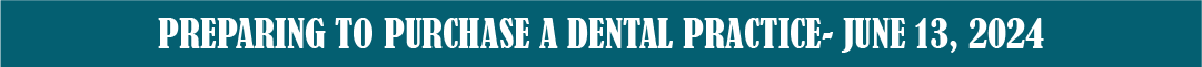 Preparing to Purchase a Dental Practice- June 13, 2024